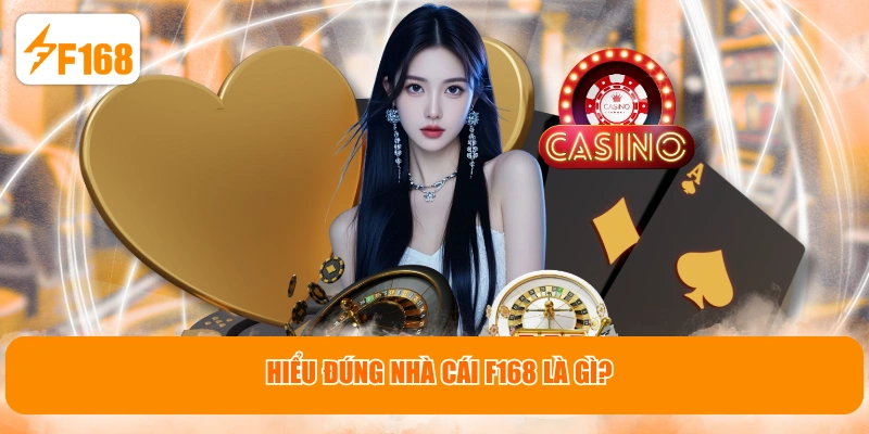 Hiểu đúng nhà cái F168 là gì?